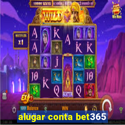 alugar conta bet365